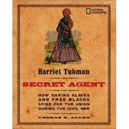 Harriet Tubman, Secret Agent (Direct Mail Edition) How Daring Slaves and Free Blacks Spied for the Union During the Civil War
