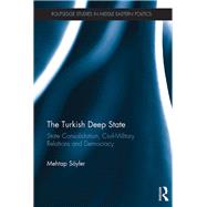 The Turkish Deep State: State Consolidation, Civil-Military Relations and Democracy
