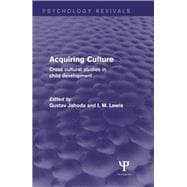 Acquiring Culture (Psychology Revivals): Cross Cultural Studies in Child Development