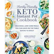 The Family-Friendly Keto Instant Pot Cookbook Delicious, Low-Carb Meals You Can Have On the Table Quickly & Easily