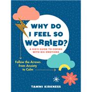 Why Do I Feel So Worried?: A Kid's Guide to Coping with Big Emotions - Follow the Arrows from Anxiety to Calm