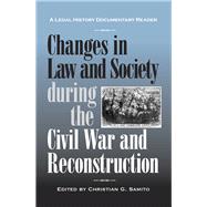 Changes in Law and Society During the Civil War and Reconstruction: A Legal History Documentary Reader