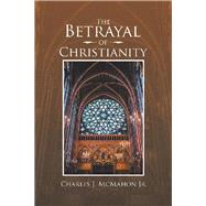 The Betrayal of Christianity