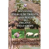 Managing Energy, Nutrients, and Pests in Organic Field Crops,9780429088896