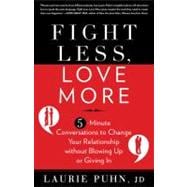Fight Less, Love More 5-Minute Conversations to Change Your Relationship without Blowing Up or Giving In