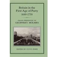 Britain in the First Age of Party, 1687-1750 Essays Presented to Geoffrey Holmes