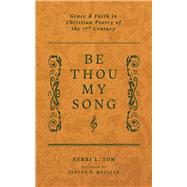 Be Thou My Song Grace and Faith in Christian Poetry of the Seventeenth Century