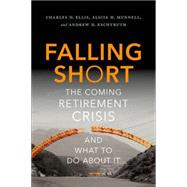 Falling Short The Coming Retirement Crisis and What to Do About It