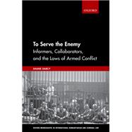 To Serve the Enemy Informers, Collaborators, and the Laws of Armed Conflict