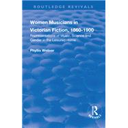 Women Musicians in Victorian Fiction, 1860-1900: Representations of Music, Science and Gender in the Leisured Home
