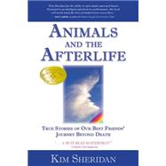Animals and the Afterlife True Stories of Our Best Friends' Journey Beyond Death