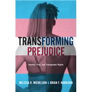Transforming Prejudice Identity, Fear, and Transgender Rights