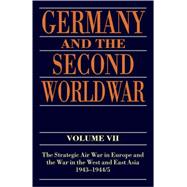 Germany and the Second World War Volume VII: The Strategic Air War in Europe and the War in the West and East Asia, 1943-1944/5