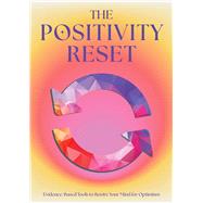 The Positivity Reset Evidence-Based Tools to Rewire Your Mind for Optimism