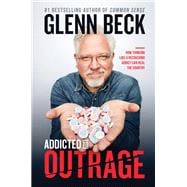 Addicted to Outrage How Thinking Like a Recovering Addict Can Heal the Country