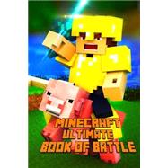 Minecraft Ultimate Book of Battle: Spectacular All-in-one Minecraft Combat Guide. Intelligent Suggestions and Awesome Strategies to Win Every Pvp and Mob Fight. a Treasure for All Minec