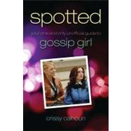 Spotted : Your One and Only Unofficial Guide to Gossip Girl
