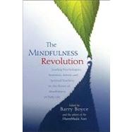 The Mindfulness Revolution Leading Psychologists, Scientists, Artists, and Meditation Teachers on the Power of Mindfulness in Daily Life