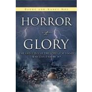 Horror to Glory : The Great Day of the Lord Is at Hand! Who Can Endure It?