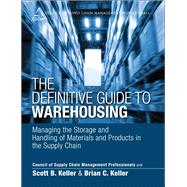 Definitive Guide to Warehousing, The  Managing the Storage and Handling of Materials and Products in the Supply Chain