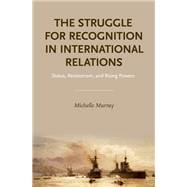The Struggle for Recognition in International Relations Status, Revisionism, and Rising Powers