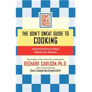 The Don't Sweat Guide to Cooking Creating Delicious Meals Without the Hassles