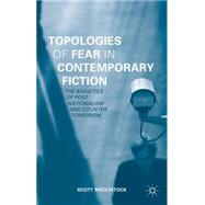Topologies of Fear in Contemporary Fiction The Anxieties of Post-Nationalism and Counter Terrorism