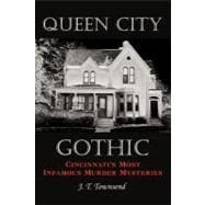 Queen City Gothic : Cincinnati's Most Infamous Murder Mysteries