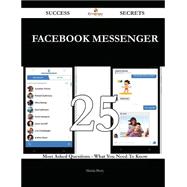 Facebook Messenger 25 Success Secrets - 25 Most Asked Questions On Facebook Messenger - What You Need To Know