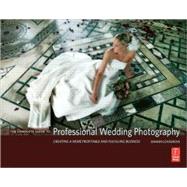 The Complete Guide to Professional Wedding Photography: Creating a more profitable and fulfilling business