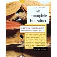 An Incomplete Education 3,684 Things You Should Have Learned but Probably Didn't
