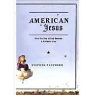 American Jesus : How the Son of God Became a National Icon