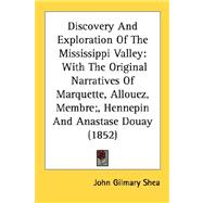 Discovery and Exploration of the Mississippi Valley : With the Original Narratives of Marquette, Allouez, Membre;, Hennepin and Anastase Douay (1852)
