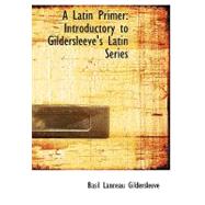 A Latin Primer: Introductory to Gildersleeve's Latin Series