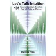 Let's Talk Intuition : 101 Powerful Insights to Transform Your Life Today and Forever