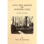 Civil War Debate on Harvard Yard : A Five Act Play