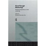 Good Enough Mothering?: Feminist Perspectives on Lone Motherhood