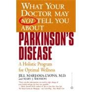 What Your Doctor May Not Tell You About(TM): Parkinson's Disease A Holistic Program for Optimal Wellness