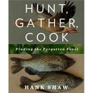 Hunt, Gather, Cook Finding the Forgotten Feast: A Cookbook