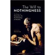 The Will to Nothingness An Essay on Nietzsche's On the Genealogy of Morality