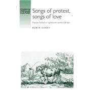 Songs of Protest, Songs of Love Popular Ballads in Eighteenth-Century Britain
