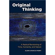 Original Thinking A Radical Revisioning of Time, Humanity, and Nature