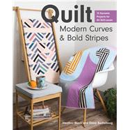 Quilt Modern Curves & Bold Stripes 15 Dynamic Projects for All Skill Levels,9781617458903