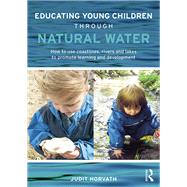 Educating Young Children through Natural Water: How to use coastlines, rivers and lakes to promote learning and development