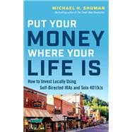 Put Your Money Where Your Life Is How to Invest Locally Using Self-Directed IRAs and Solo 401(k)s