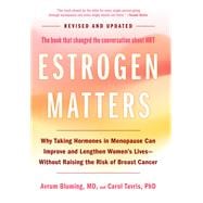 Estrogen Matters Why Taking Hormones in Menopause Can Improve and Lengthen Women's Lives -- Without Raising the Risk of Breast Cancer (2024 Revised and Updated Edition)