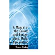 A Manual of the Grasses and Forage-plants Useful to New Zealand