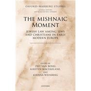 The Mishnaic Moment Jewish Law among Jews and Christians in Early Modern Europe