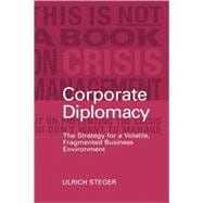 Corporate Diplomacy The Strategy for a Volatile, Fragmented Business Environment