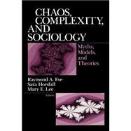Chaos, Complexity, and Sociology Myths, Models, and Theories